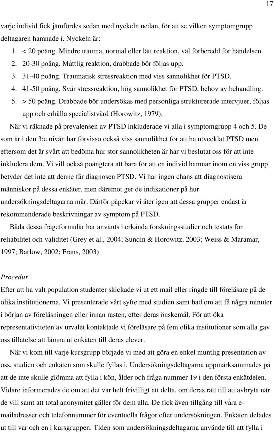 Traumatisk stressreaktion med viss sannolikhet för PTSD. 4. 41-50 poäng. Svår stressreaktion, hög sannolikhet för PTSD, behov av behandling. 5. > 50 poäng.