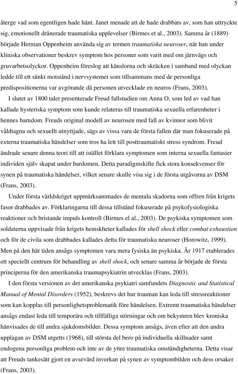 Oppenheim föreslog att känslorna och skräcken i samband med olyckan ledde till ett sänkt motstånd i nervsystemet som tillsammans med de personliga predispositionerna var avgörande då personen