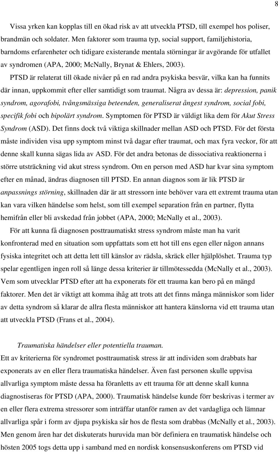 Ehlers, 2003). PTSD är relaterat till ökade nivåer på en rad andra psykiska besvär, vilka kan ha funnits där innan, uppkommit efter eller samtidigt som traumat.