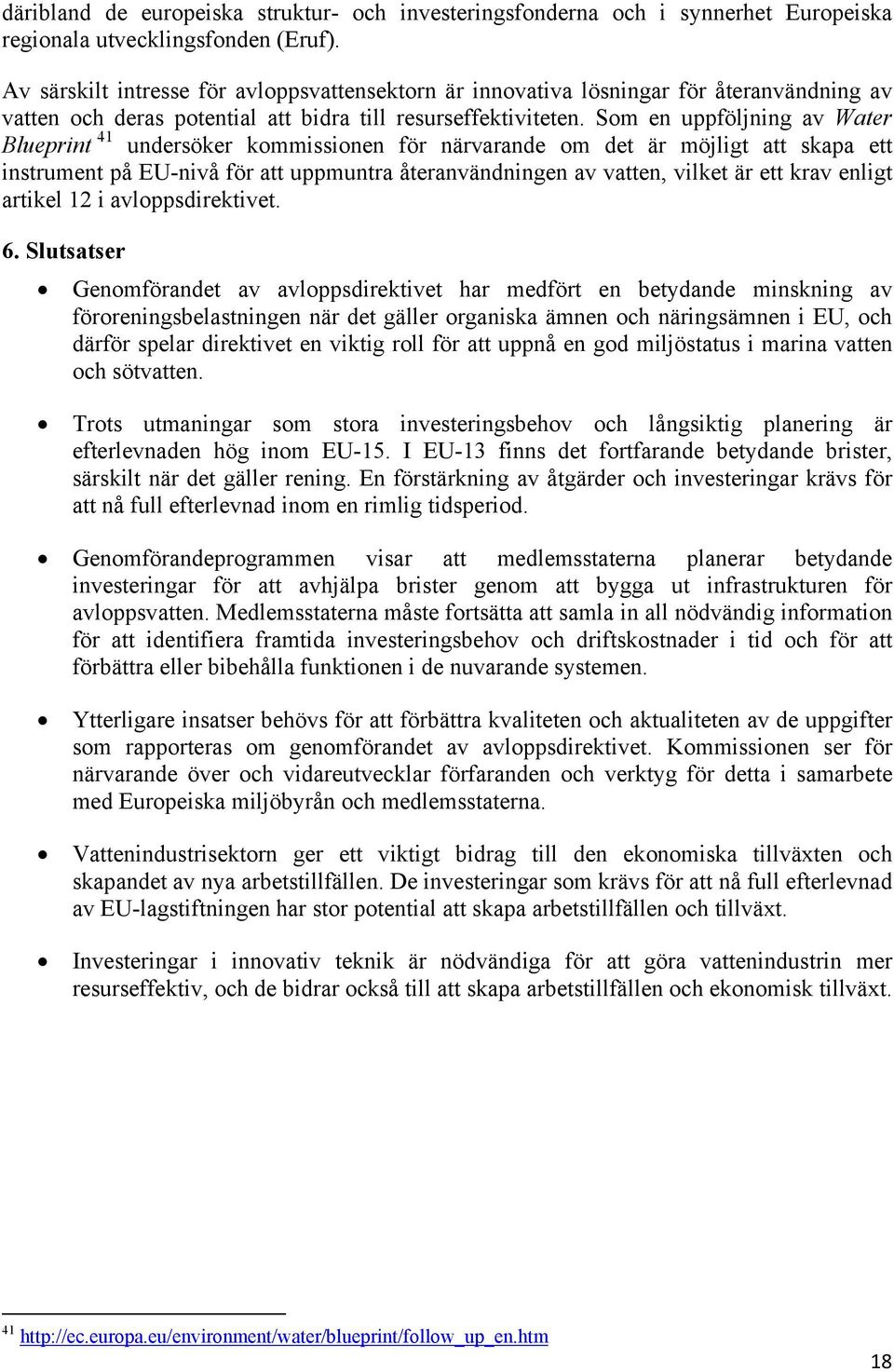 Som en uppföljning av Water Blueprint 41 undersöker kommissionen för närvarande om det är möjligt att skapa ett instrument på EU-nivå för att uppmuntra återanvändningen av vatten, vilket är ett krav