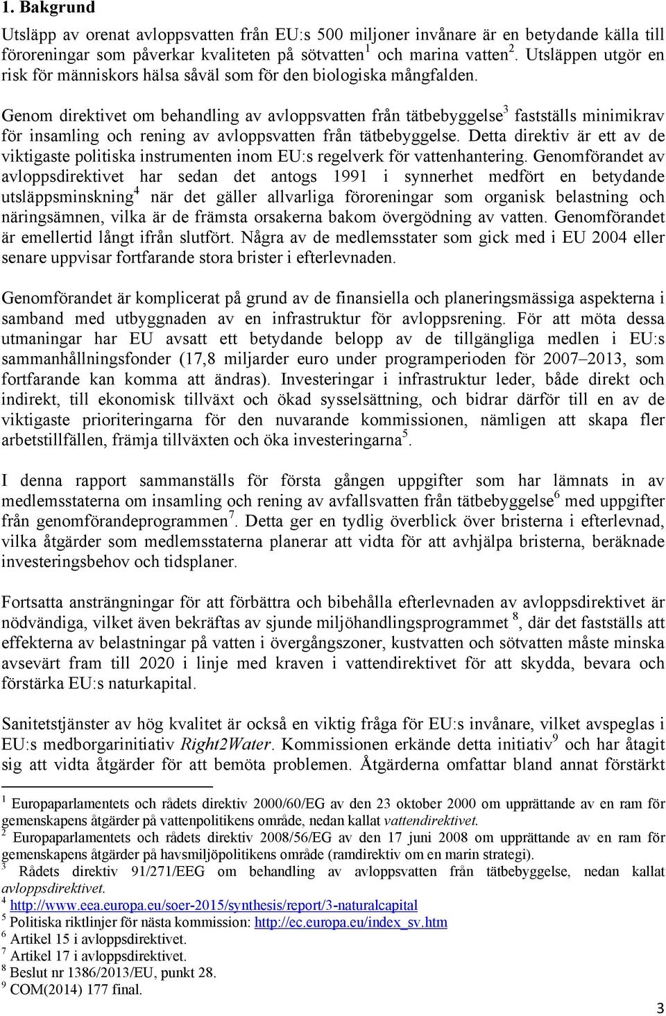 Genom direktivet om behandling av avloppsvatten från tätbebyggelse 3 fastställs minimikrav för insamling och rening av avloppsvatten från tätbebyggelse.