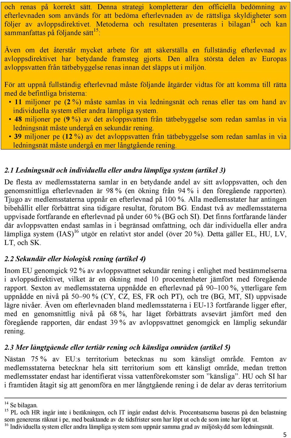 betydande framsteg gjorts. Den allra största delen av Europas avloppsvatten från tätbebyggelse renas innan det släpps ut i miljön.