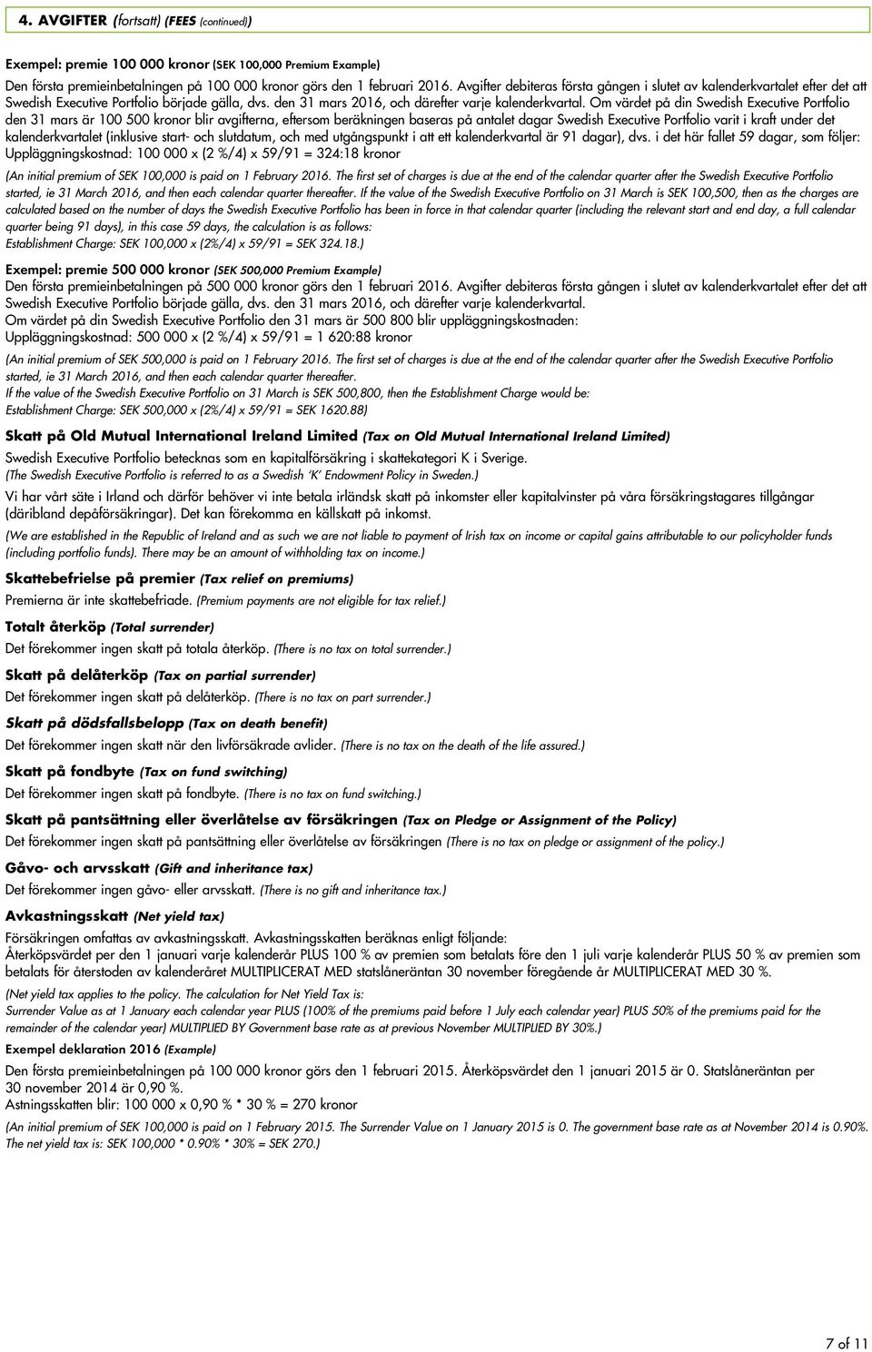 Om värdet på din Swedish Executive Portfolio den 31 mars är 100 500 kronor blir avgifterna, eftersom beräkningen baseras på antalet dagar Swedish Executive Portfolio varit i kraft under det