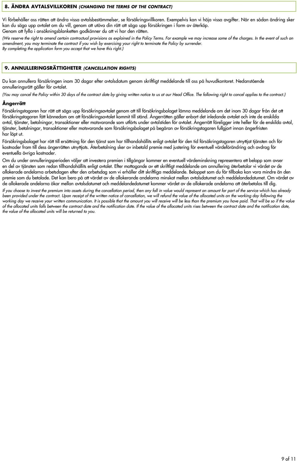 Genom att fylla i ansökningsblanketten godkänner du att vi har den rätten. (We reserve the right to amend certain contractual provisions as explained in the Policy Terms.