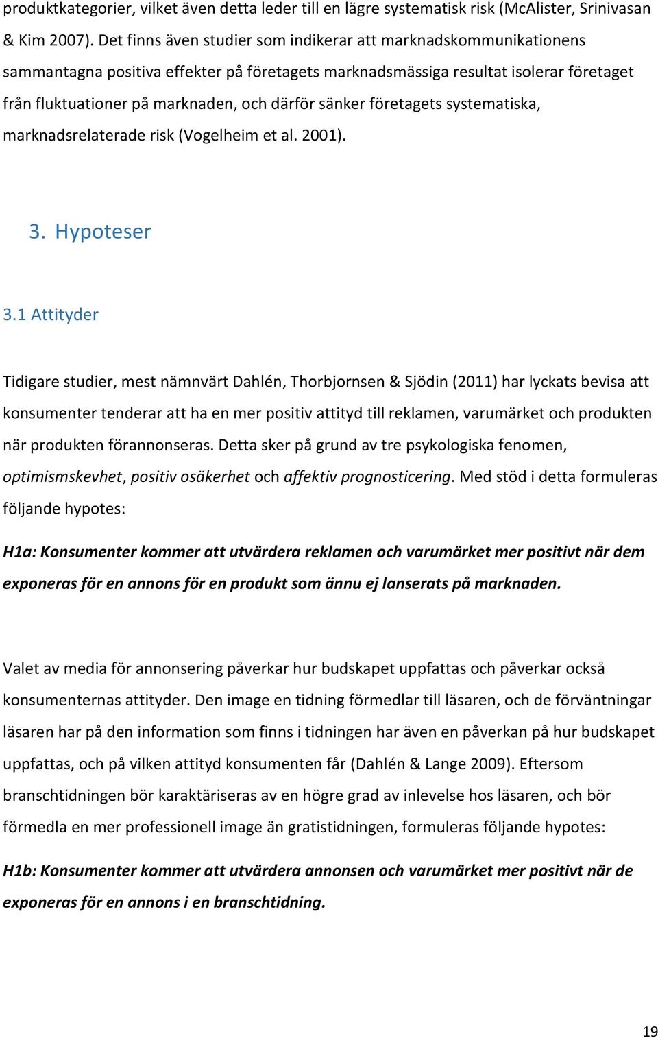 sänker företagets systematiska, marknadsrelaterade risk (Vogelheim et al. 2001). 3. Hypoteser 3.