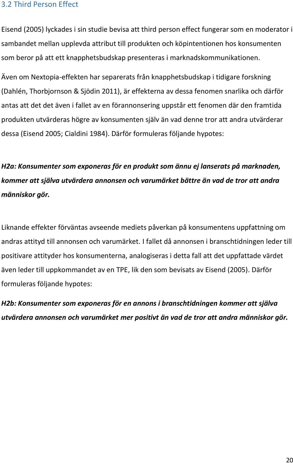 Även om Nextopia-effekten har separerats från knapphetsbudskap i tidigare forskning (Dahlén, Thorbjornson & Sjödin 2011), är effekterna av dessa fenomen snarlika och därför antas att det det även i