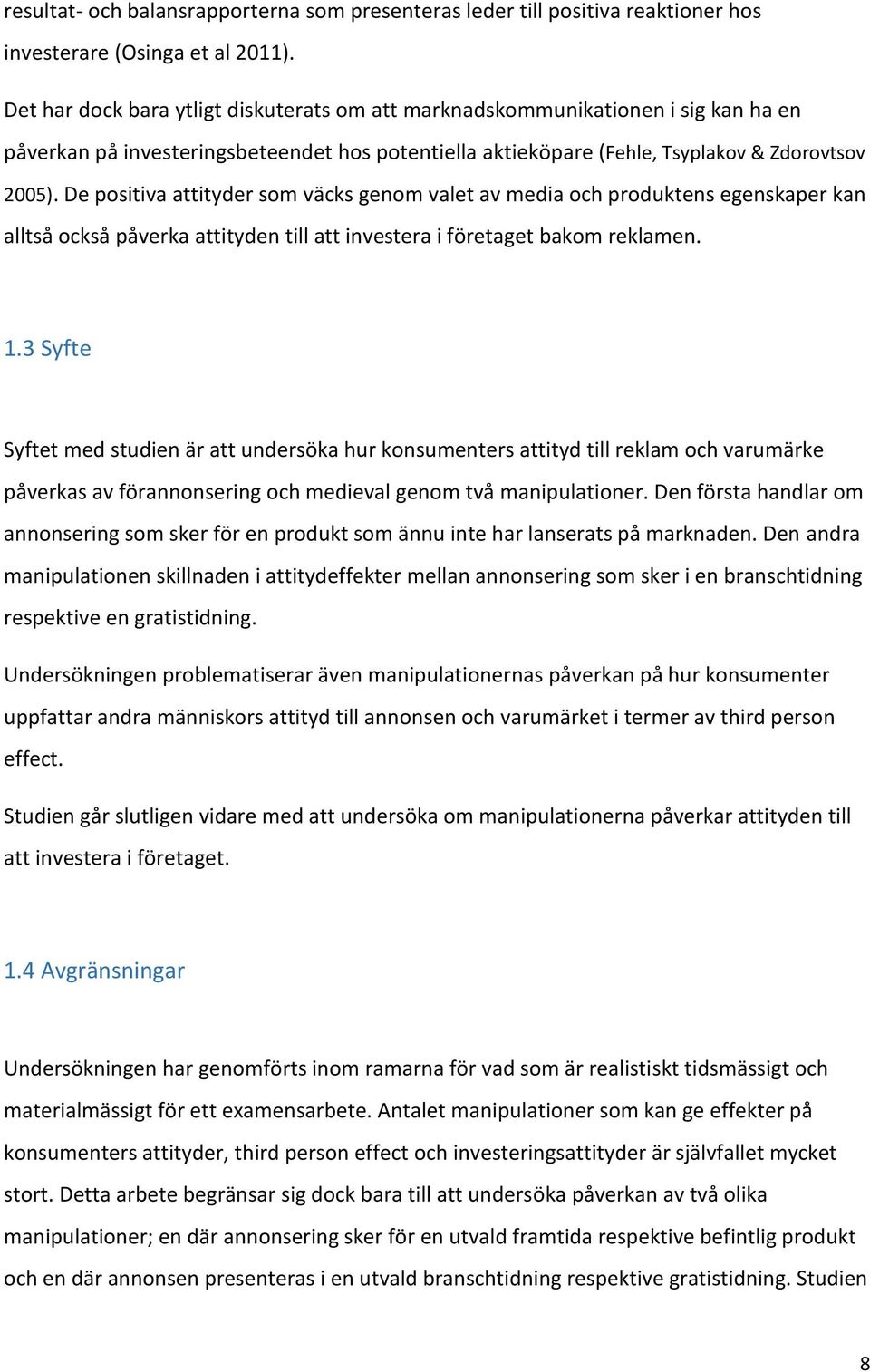 De positiva attityder som väcks genom valet av media och produktens egenskaper kan alltså också påverka attityden till att investera i företaget bakom reklamen. 1.