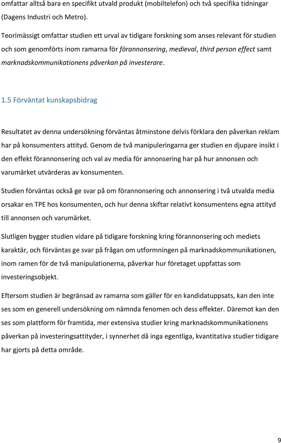 marknadskommunikationens påverkan på investerare. 1.5 Förväntat kunskapsbidrag Resultatet av denna undersökning förväntas åtminstone delvis förklara den påverkan reklam har på konsumenters attityd.