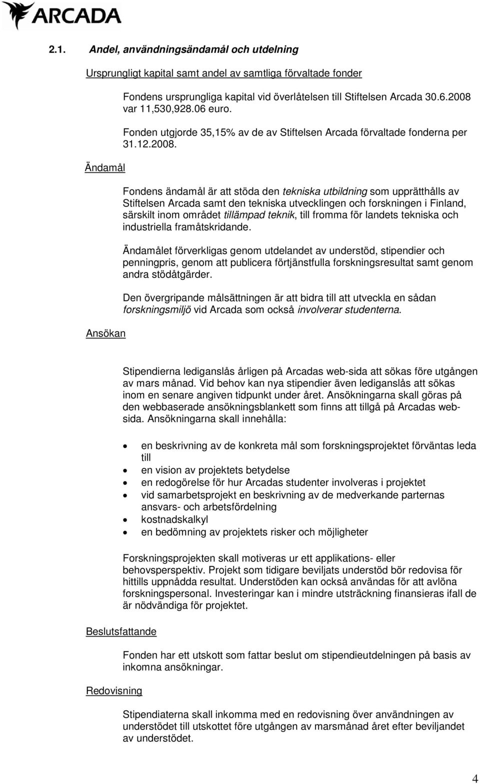 Arcada samt den tekniska utvecklingen och forskningen i Finland, särskilt inom området tillämpad teknik, till fromma för landets tekniska och industriella framåtskridande.