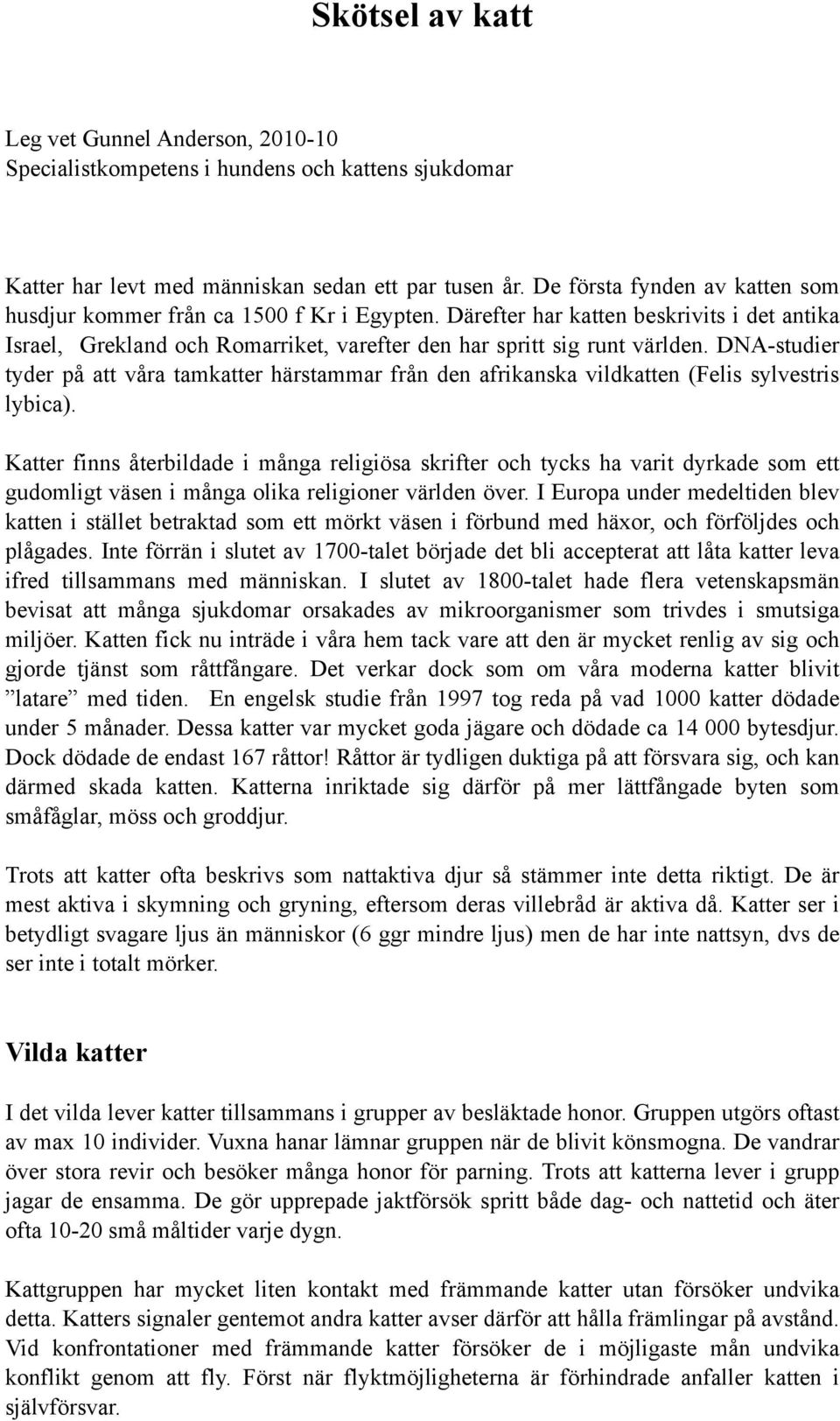 DNA-studier tyder på att våra tamkatter härstammar från den afrikanska vildkatten (Felis sylvestris lybica).