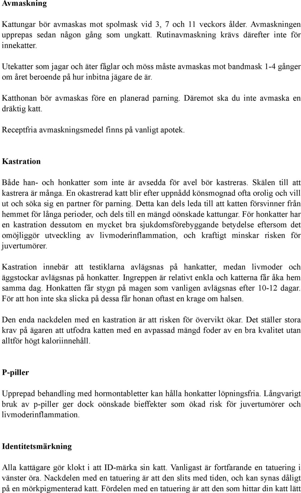 Däremot ska du inte avmaska en dräktig katt. Receptfria avmaskningsmedel finns på vanligt apotek. Kastration Både han- och honkatter som inte är avsedda för avel bör kastreras.