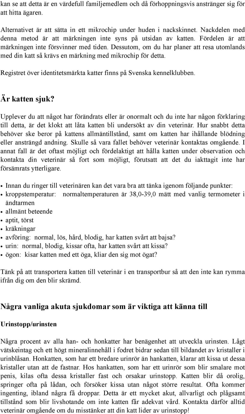 Dessutom, om du har planer att resa utomlands med din katt så krävs en märkning med mikrochip för detta. Registret över identitetsmärkta katter finns på Svenska kennelklubben. Är katten sjuk?