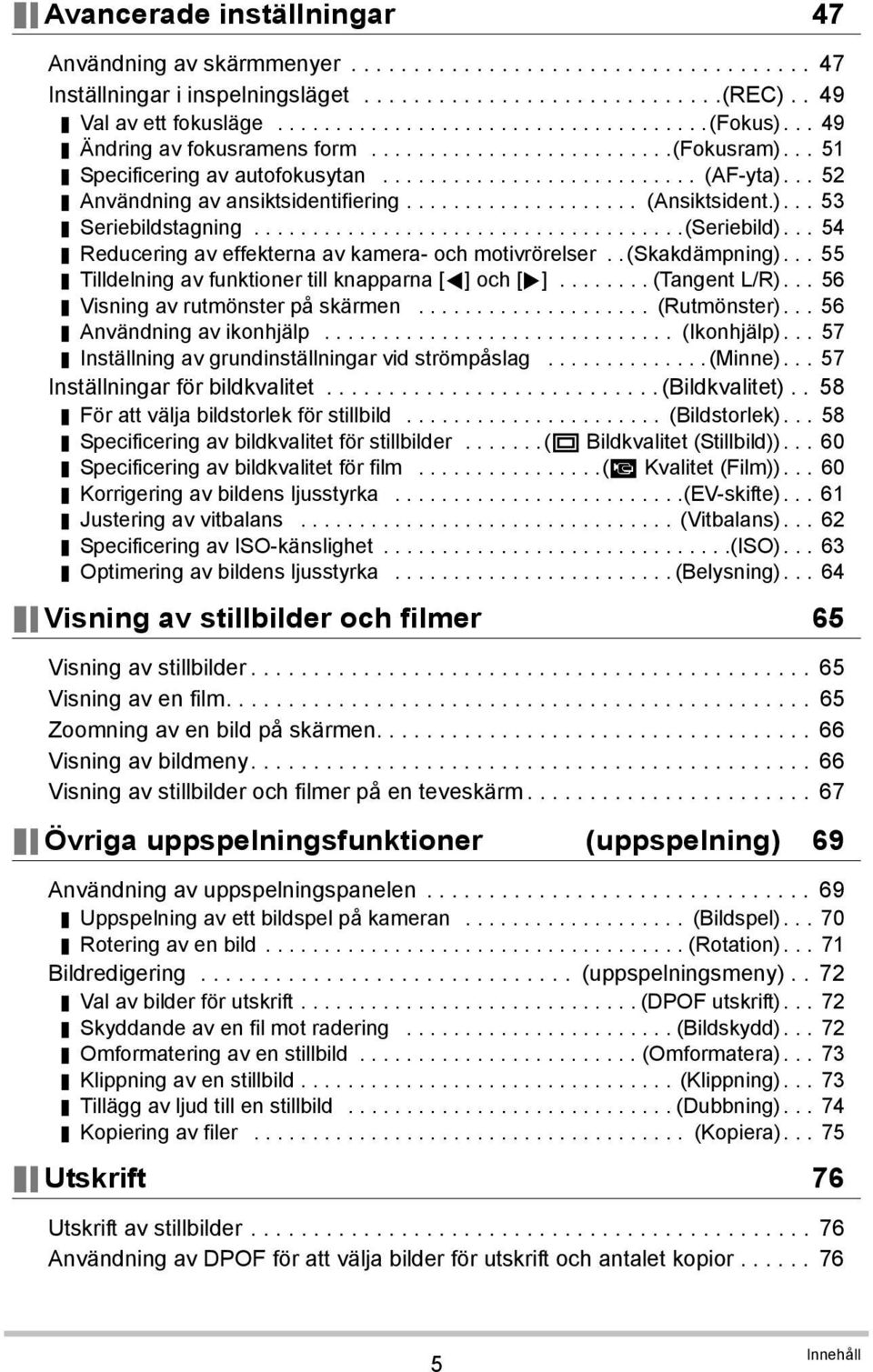 )... 53 Seriebildstagning.....................................(Seriebild)... 54 Reducering av effekterna av kamera- och motivrörelser..(skakdämpning).