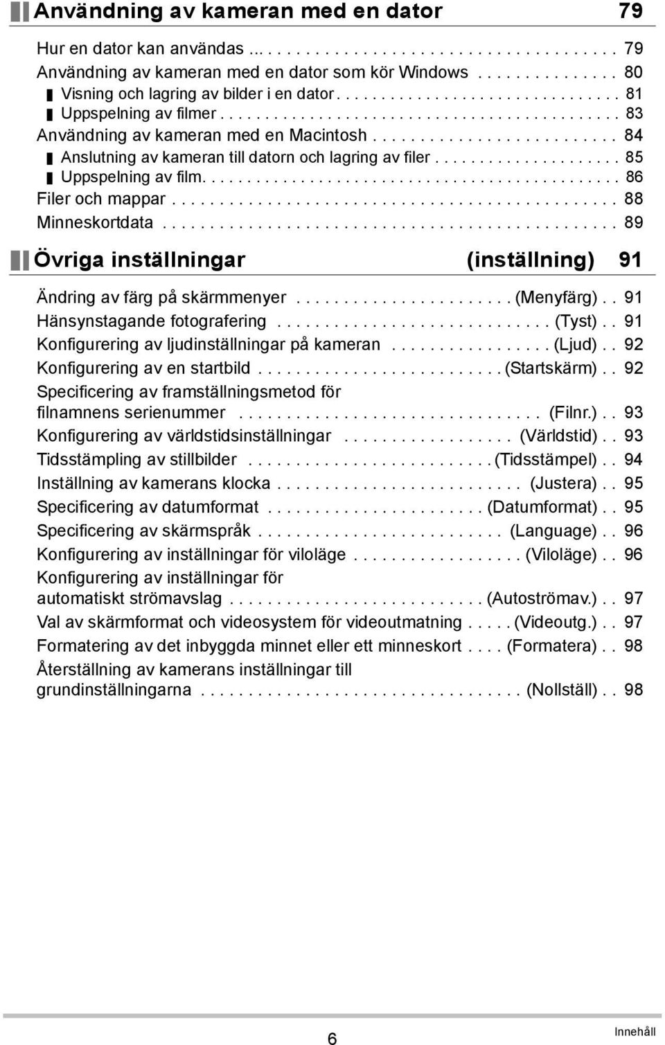 ......................... 84 Anslutning av kameran till datorn och lagring av filer..................... 85 Uppspelning av film............................................... 86 Filer och mappar.