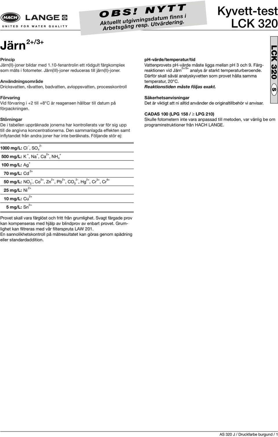 Användningsområde Dricksvatten, råvatten, badvatten, avloppsvatten, processkontroll ph-värde/temperatur/tid Vattenprovets ph-värde måste ligga mellan ph 3 och 9.