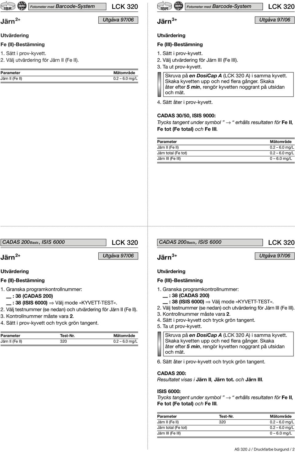 CADAS 30/50, ISIS 9000: Trycks tangent under symbol erhålls resultaten för Fe II, Fe tot (Fe total) och Fe III.