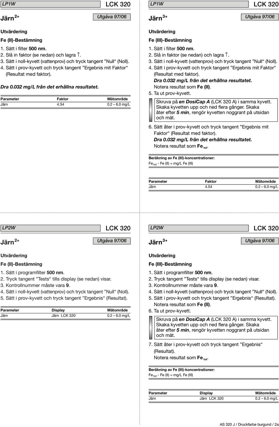 Slå in faktor (se nedan) och lagra. 3. Sätt i noll-kyvett (vattenprov) och tryck tangent Null (Noll). 4. Sätt i prov-kyvett och tryck tangent Ergebnis mit Faktor (Resultat med faktor). Dra 0.