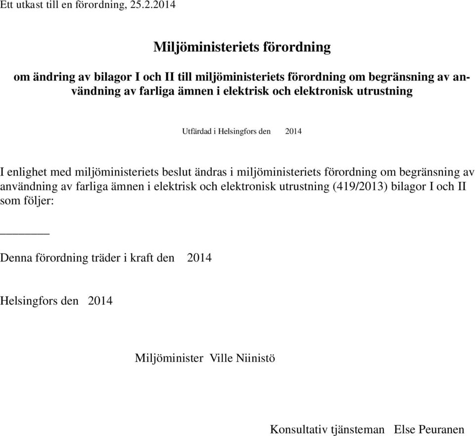 ämnen i elektrisk och elektronisk utrustning Utfärdad i Helsingfors den 2014 I enlighet med miljöministeriets beslut ändras i miljöministeriets