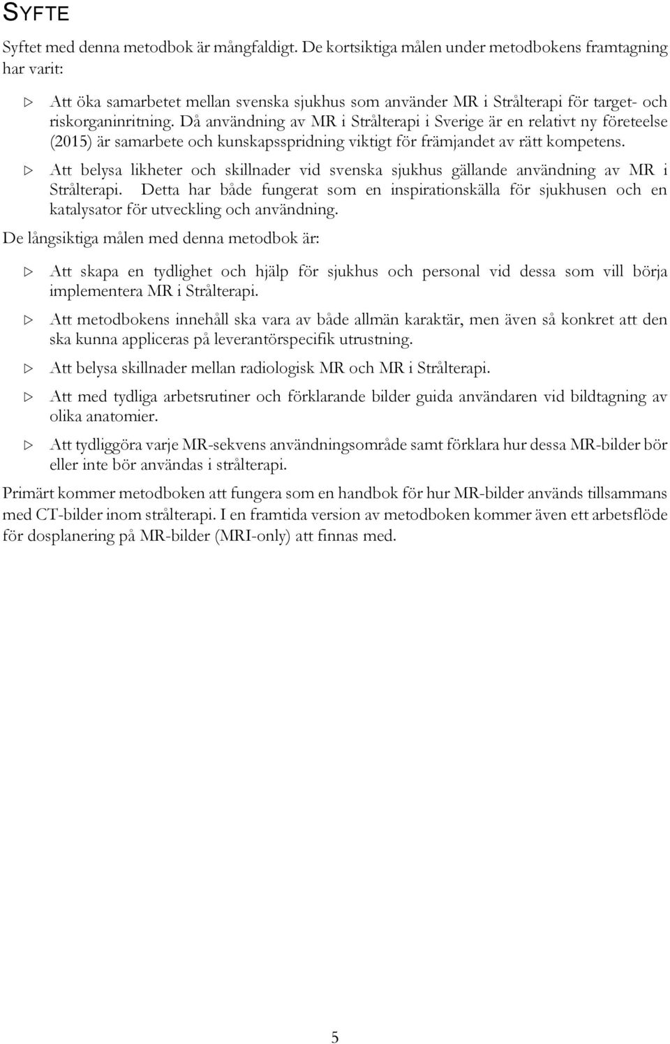 Då användning av MR i Strålterapi i Sverige är en relativt ny företeelse (2015) är samarbete och kunskapsspridning viktigt för främjandet av rätt kompetens.