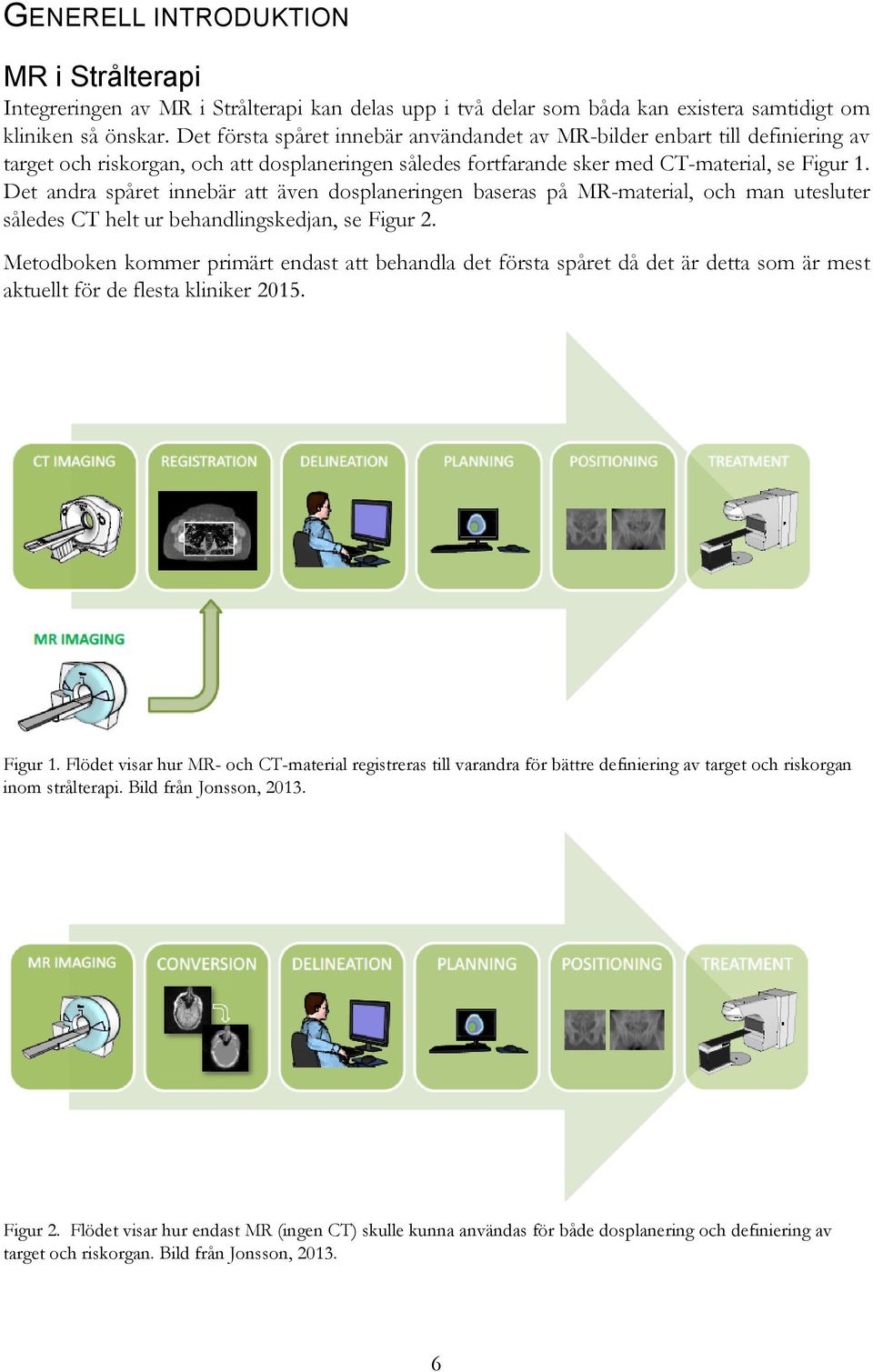 Det andra spåret innebär att även dosplaneringen baseras på MR-material, och man utesluter således CT helt ur behandlingskedjan, se Figur 2.