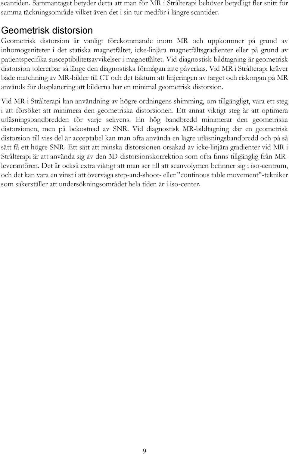 patientspecifika susceptibilitetsavvikelser i magnetfältet. Vid diagnostisk bildtagning är geometrisk distorsion tolererbar så länge den diagnostiska förmågan inte påverkas.