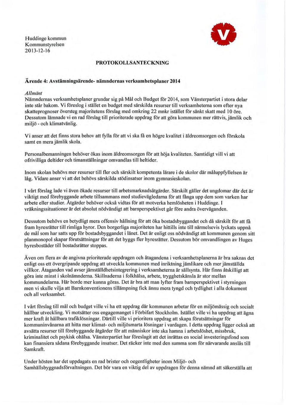 Vi föreslog i stället en budget med särskilda resurser till verksamheterna som efter nya skatteprognoser översteg majoritetens förslag med omkring 22 mnkr istället för sänkt skatt med 10 öre.