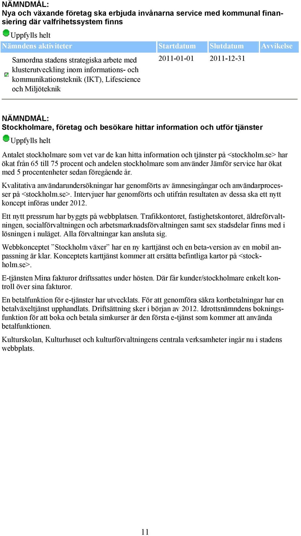 var de kan hitta information och tjänster på <stockholm.se> har ökat från 65 till 75 procent och andelen stockholmare som använder Jämför service har ökat med 5 procentenheter sedan föregående år.