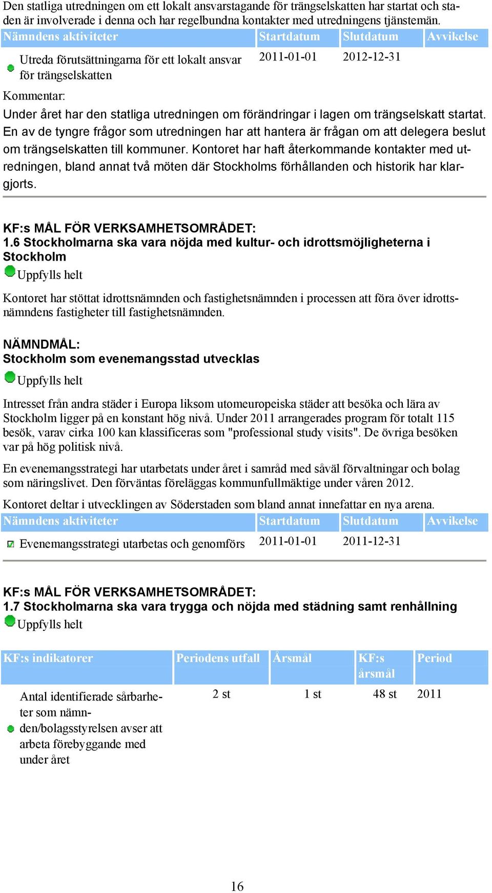 lagen om trängselskatt startat. En av de tyngre frågor som utredningen har att hantera är frågan om att delegera beslut om trängselskatten till kommuner.