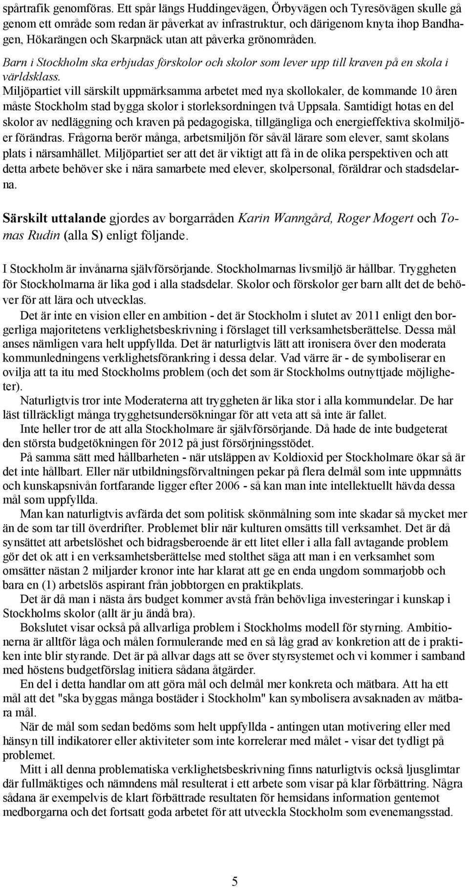 påverka grönområden. Barn i Stockholm ska erbjudas förskolor och skolor som lever upp till kraven på en skola i världsklass.