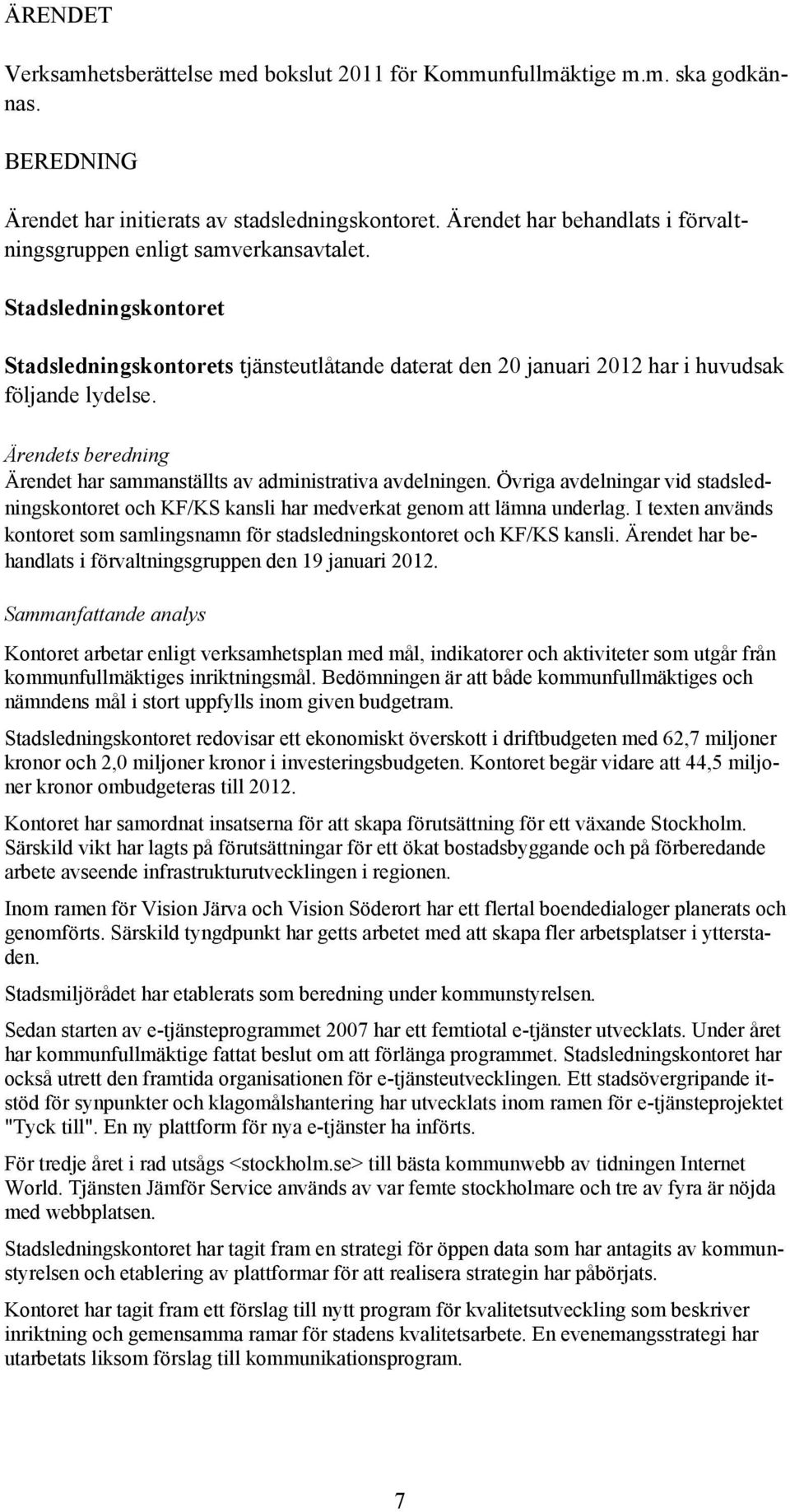 Ärendets beredning Ärendet har sammanställts av administrativa avdelningen. Övriga avdelningar vid stadsledningskontoret och KF/KS kansli har medverkat genom att lämna underlag.