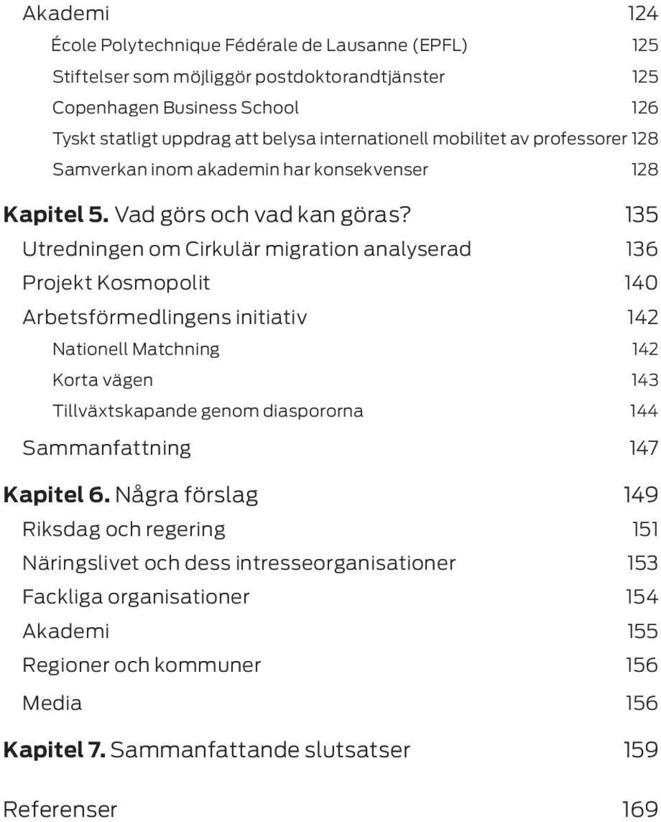 135 Utredningen om Cirkulär migration analyserad 136 Projekt Kosmopolit 140 Arbetsförmedlingens initiativ 142 Nationell Matchning 142 Korta vägen 143 Tillväxtskapande genom diaspororna