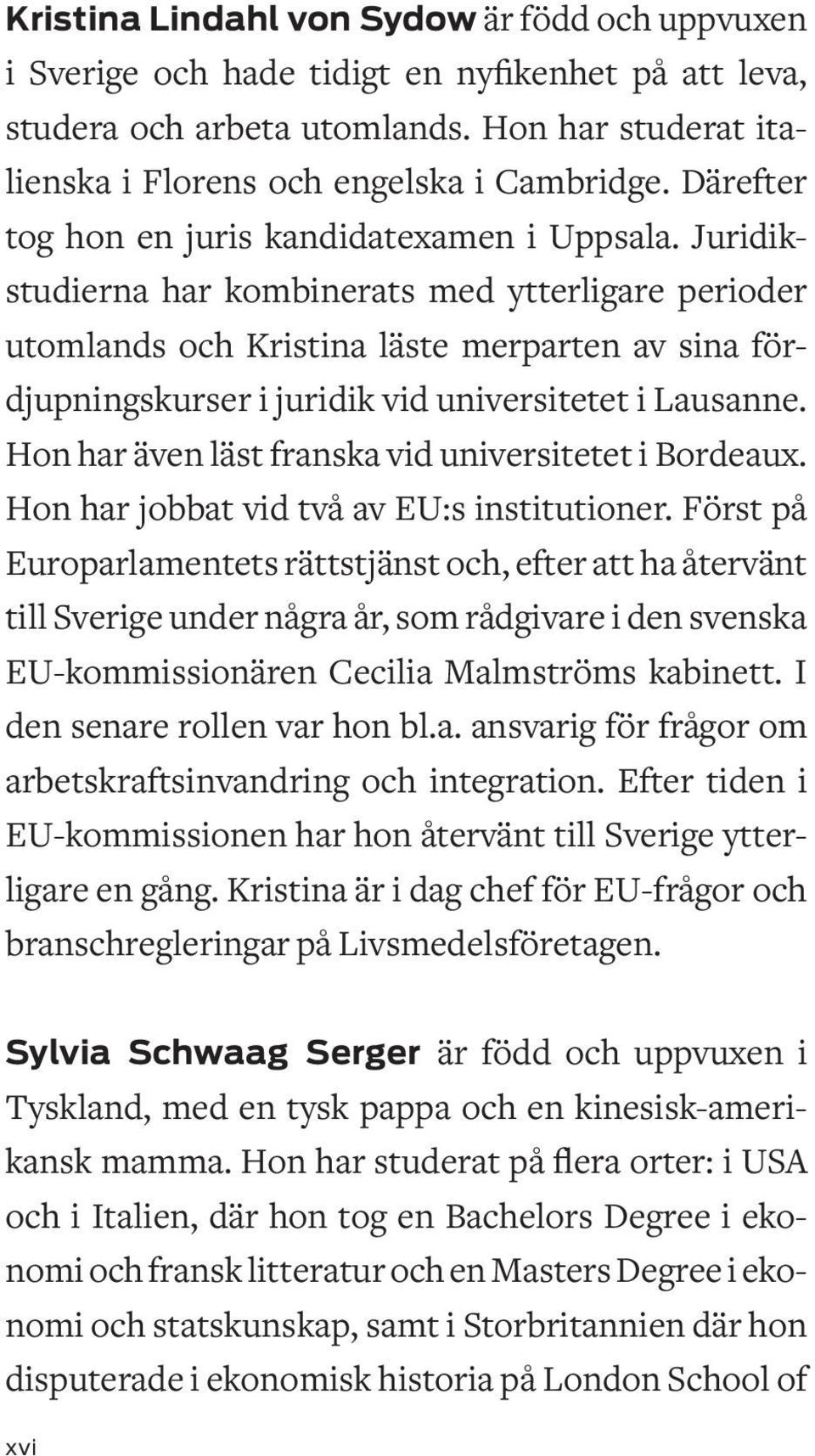 Juridikstudierna har kombinerats med ytterligare perioder utomlands och Kristina läste merparten av sina fördjupningskurser i juridik vid universitetet i Lausanne.