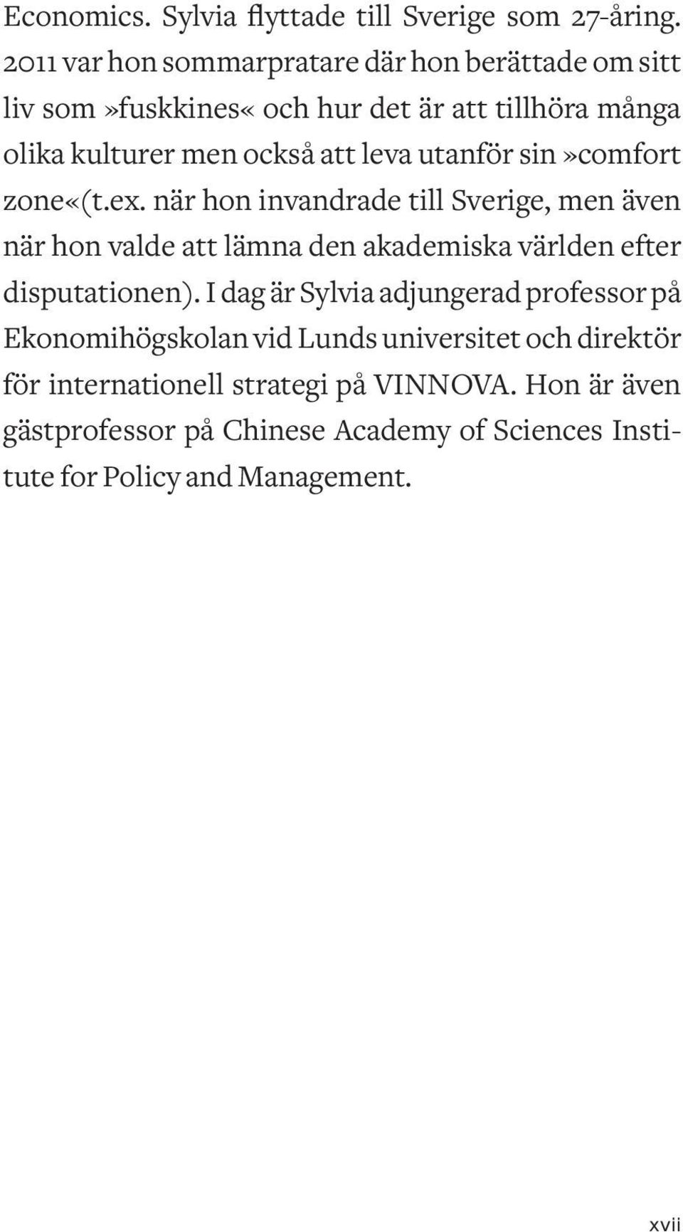 utanför sin»comfort zone«(t.ex. när hon invandrade till Sverige, men även när hon valde att lämna den akademiska världen efter disputationen).