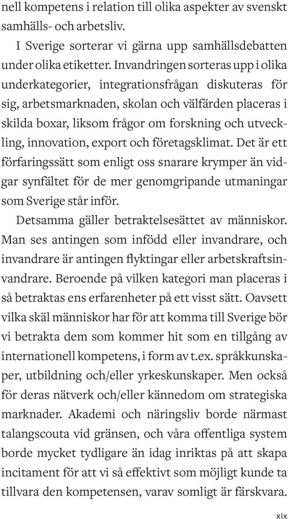 innovation, export och företagsklimat. Det är ett förfaringssätt som enligt oss snarare krymper än vidgar synfältet för de mer genomgripande utmaningar som Sverige står inför.