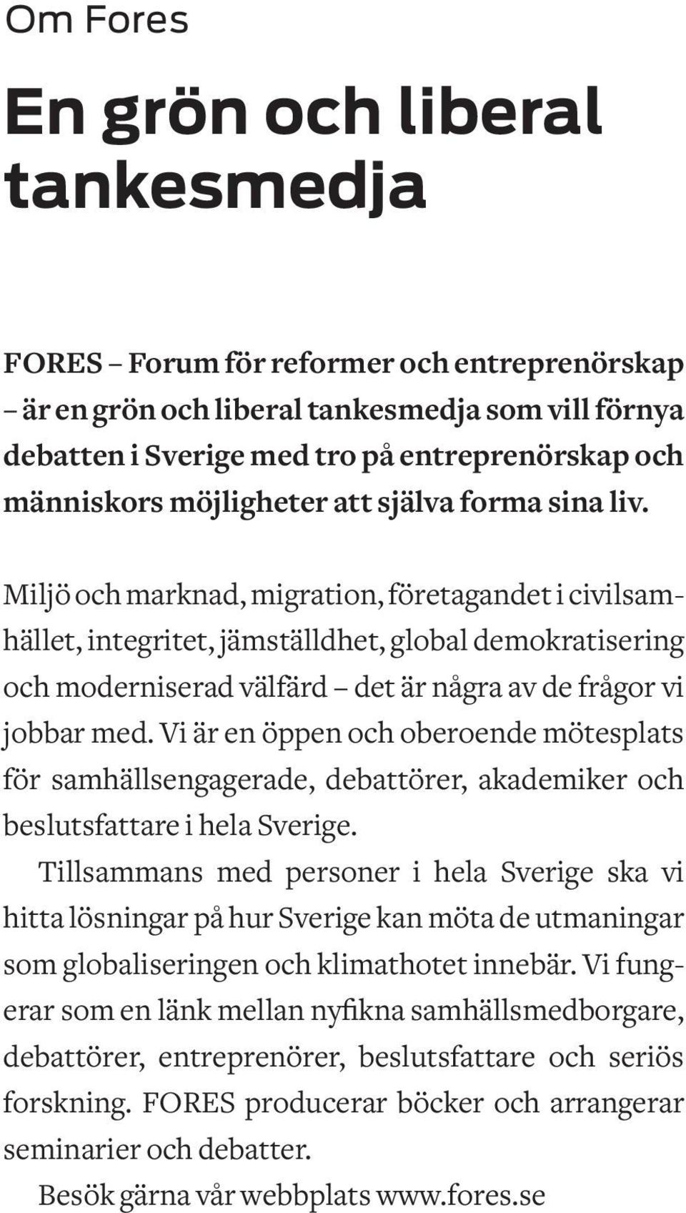 Miljö och marknad, migration, företagandet i civilsamhället, integritet, jämställdhet, global demokratisering och moderniserad välfärd det är några av de frågor vi jobbar med.