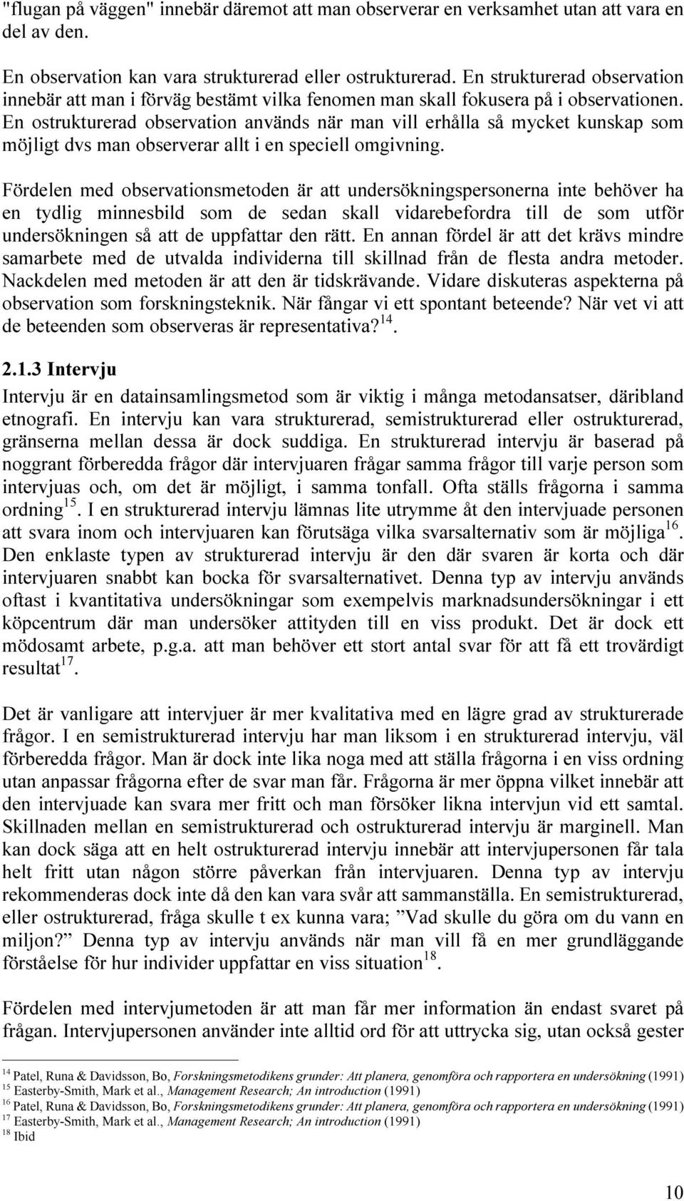 En ostrukturerad observation används när man vill erhålla så mycket kunskap som möjligt dvs man observerar allt i en speciell omgivning.