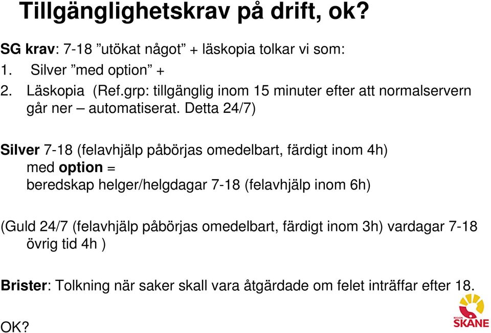 Detta 24/7) Silver 7-18 (felavhjälp påbörjas omedelbart, färdigt inom 4h) med option = beredskap helger/helgdagar 7-18