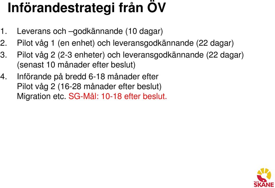 Pilot våg 2 (2-3 enheter) och leveransgodkännande (22 dagar) (senast 10 månader efter