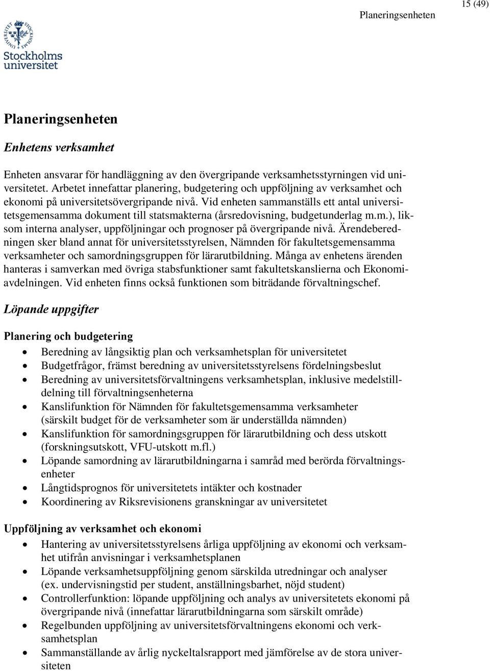 Vid enheten sammanställs ett antal universitetsgemensamma dokument till statsmakterna (årsredovisning, budgetunderlag m.m.), liksom interna analyser, uppföljningar och prognoser på övergripande nivå.