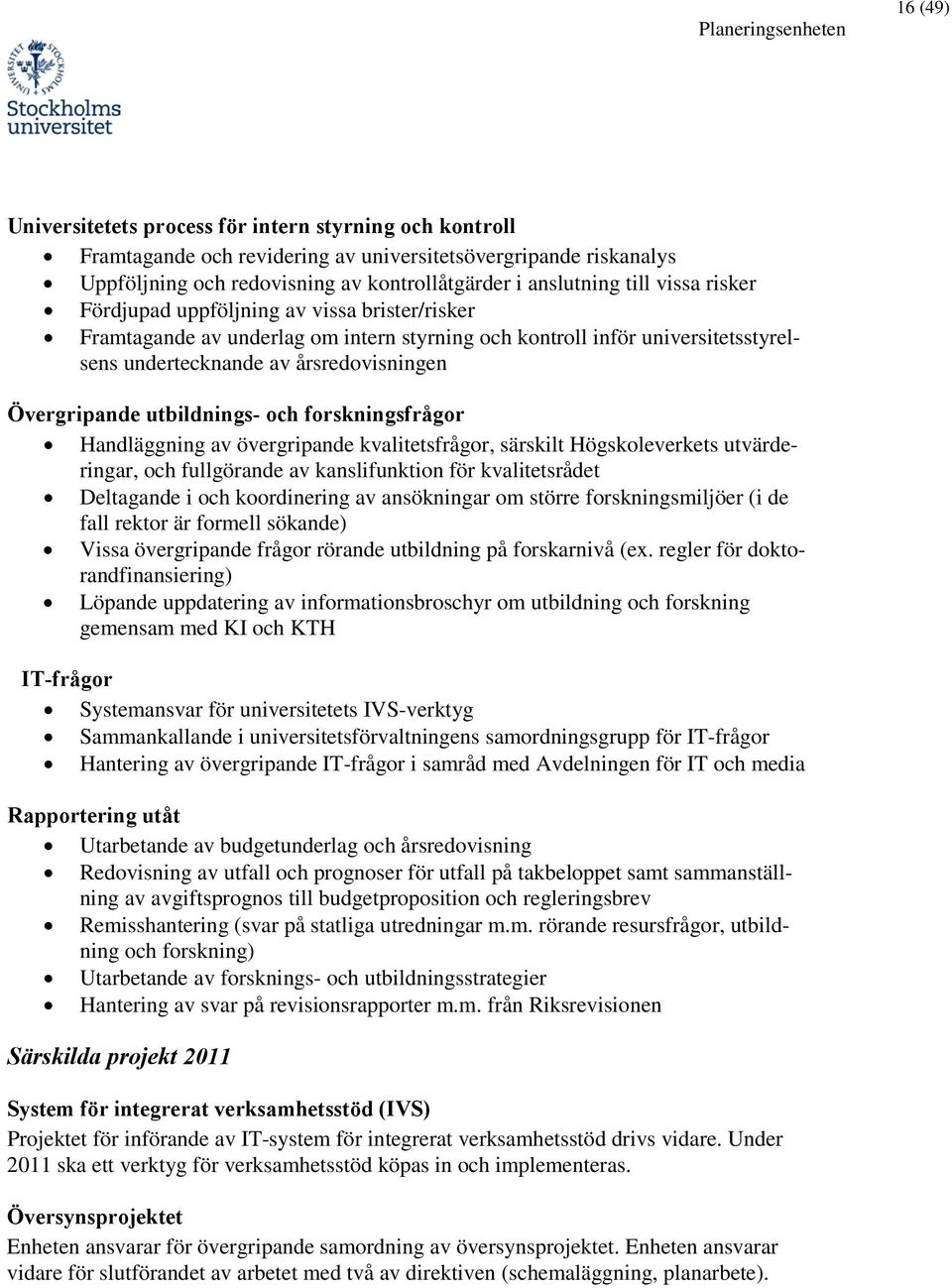 Övergripande utbildnings- och forskningsfrågor Handläggning av övergripande kvalitetsfrågor, särskilt Högskoleverkets utvärderingar, och fullgörande av kanslifunktion för kvalitetsrådet Deltagande i