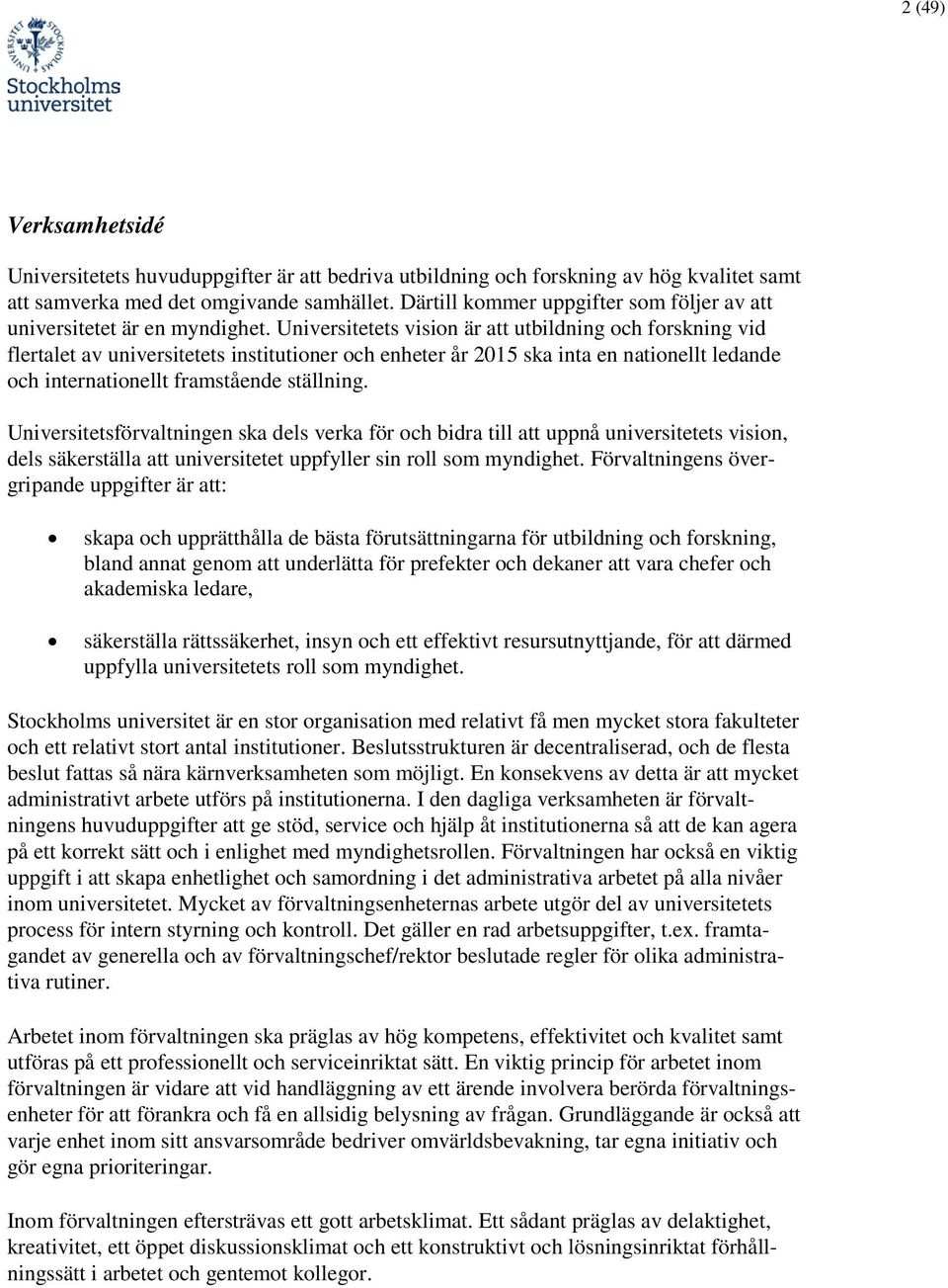 Universitetets vision är att utbildning och forskning vid flertalet av universitetets institutioner och enheter år 2015 ska inta en nationellt ledande och internationellt framstående ställning.