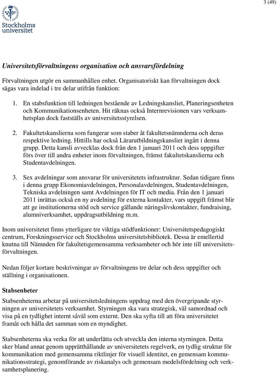 Hit räknas också Internrevisionen vars verksamhetsplan dock fastställs av universitetsstyrelsen. 2. Fakultetskanslierna som fungerar som staber åt fakultetsnämnderna och deras respektive ledning.