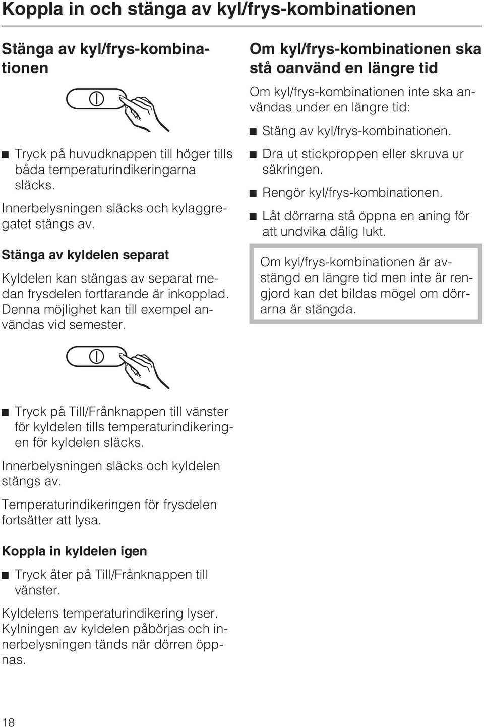 Denna möjlighet kan till exempel användas vid semester.