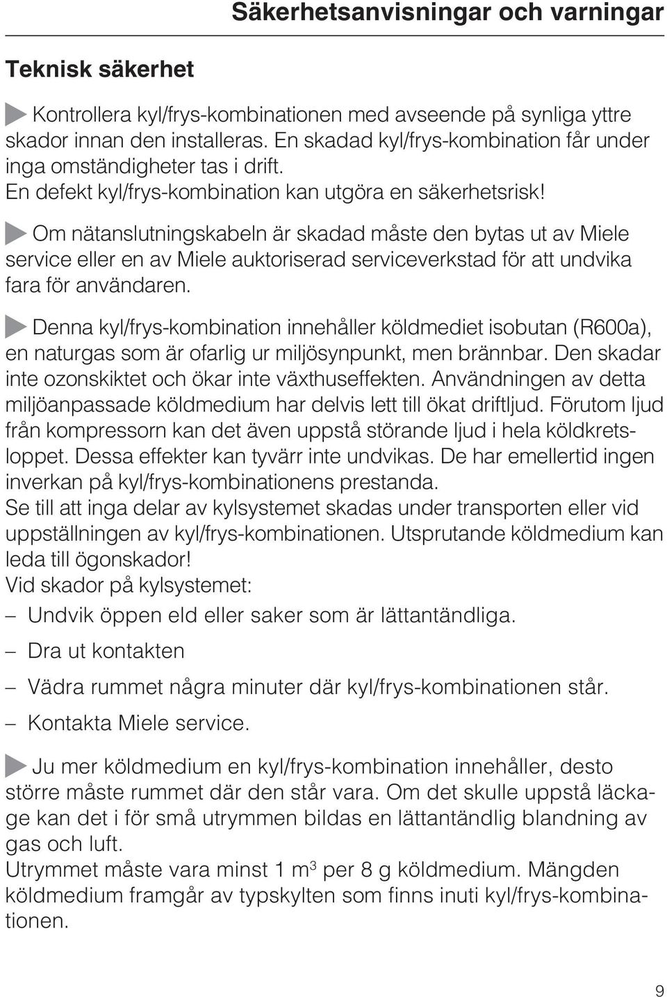 ~ Om nätanslutningskabeln är skadad måste den bytas ut av Miele service eller en av Miele auktoriserad serviceverkstad för att undvika fara för användaren.