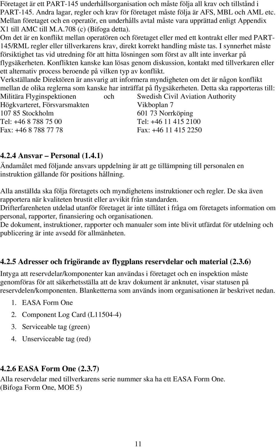 Om det är en konflikt mellan operatören och företaget eller med ett kontrakt eller med PART- 145/RML regler eller tillverkarens krav, direkt korrekt handling måste tas.