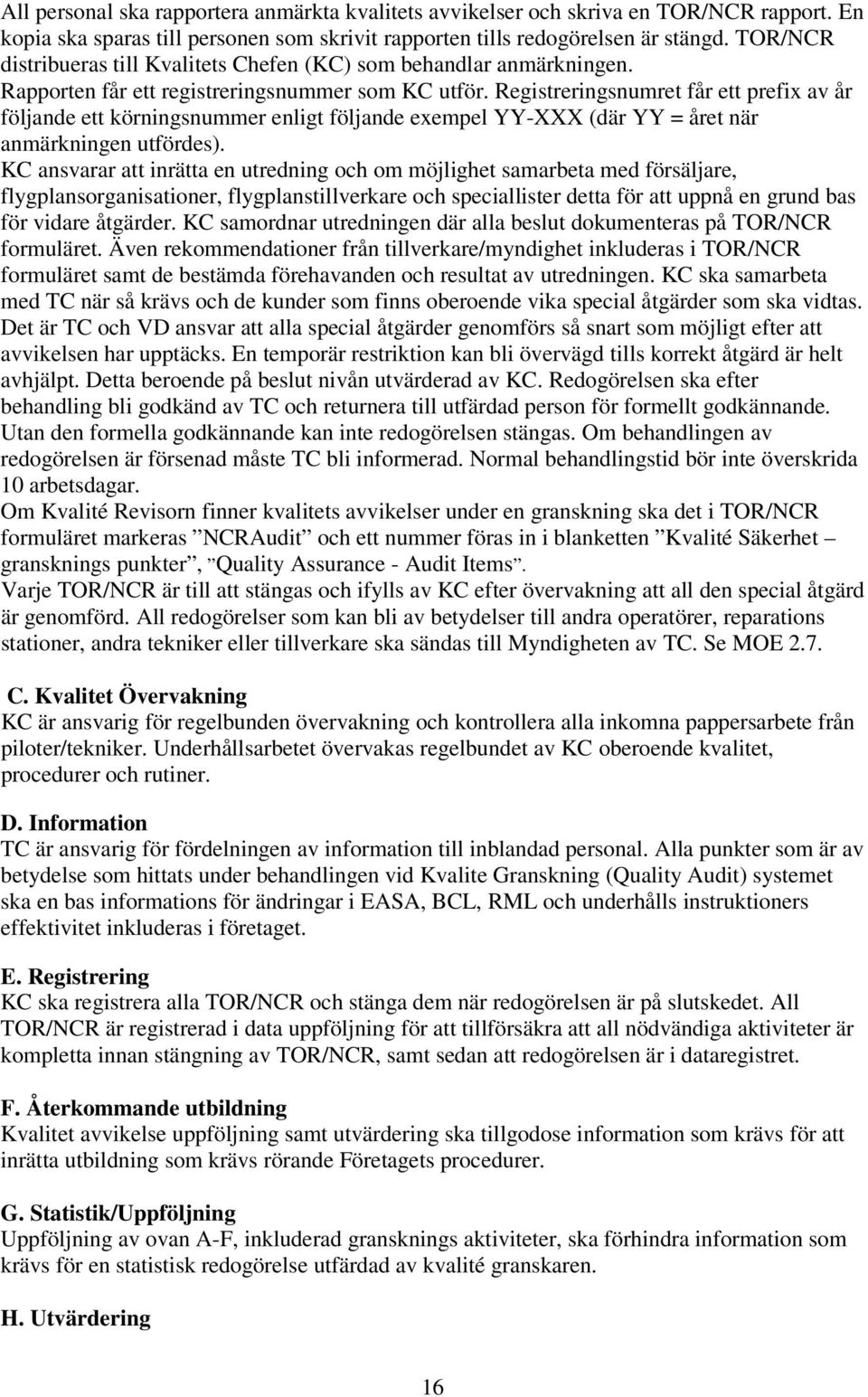 Registreringsnumret får ett prefix av år följande ett körningsnummer enligt följande exempel YY-XXX (där YY = året när anmärkningen utfördes).