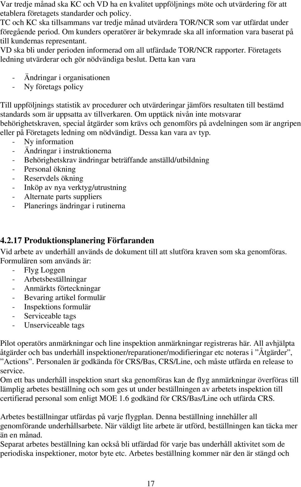 Om kunders operatörer är bekymrade ska all information vara baserat på till kundernas representant. VD ska bli under perioden informerad om all utfärdade TOR/NCR rapporter.