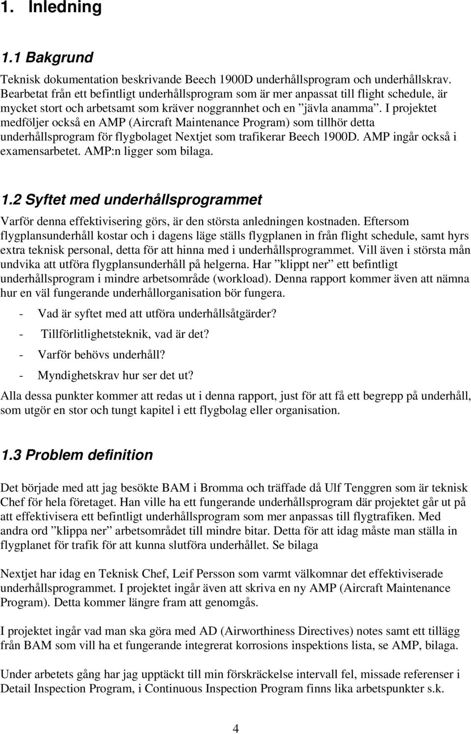 I projektet medföljer också en AMP (Aircraft Maintenance Program) som tillhör detta underhållsprogram för flygbolaget Nextjet som trafikerar Beech 1900D. AMP ingår också i examensarbetet.