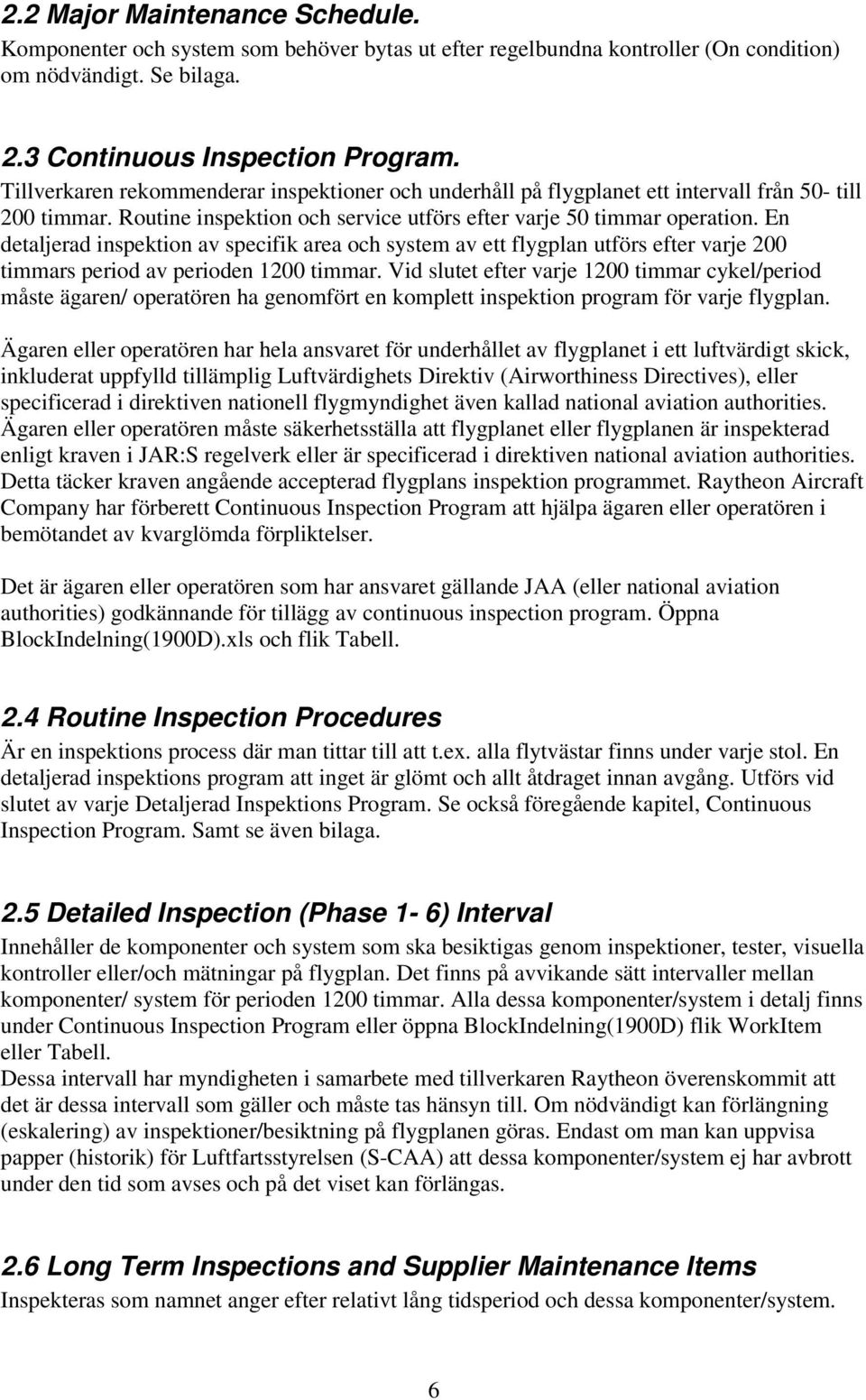 En detaljerad inspektion av specifik area och system av ett flygplan utförs efter varje 200 timmars period av perioden 1200 timmar.