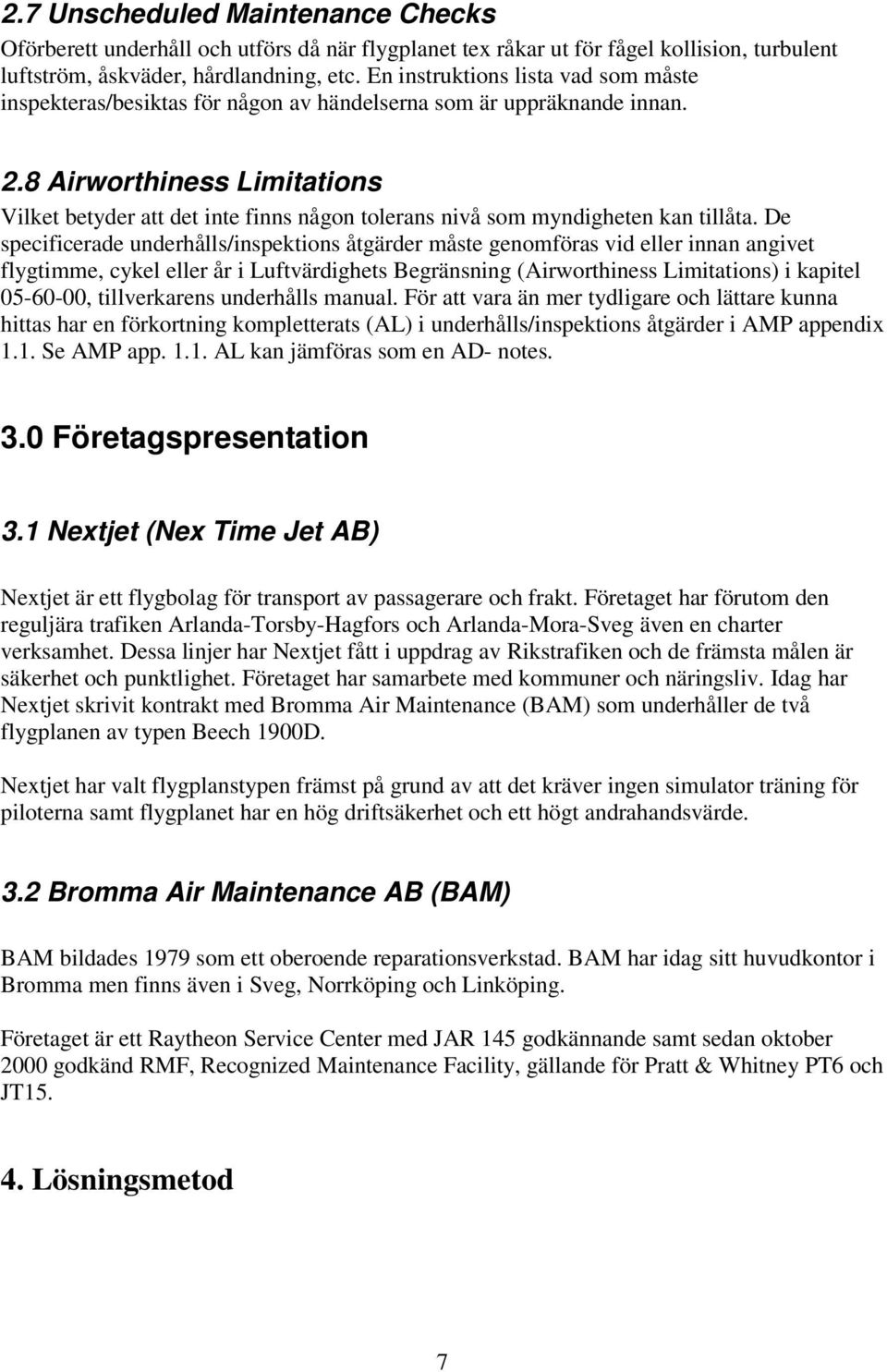 8 Airworthiness Limitations Vilket betyder att det inte finns någon tolerans nivå som myndigheten kan tillåta.